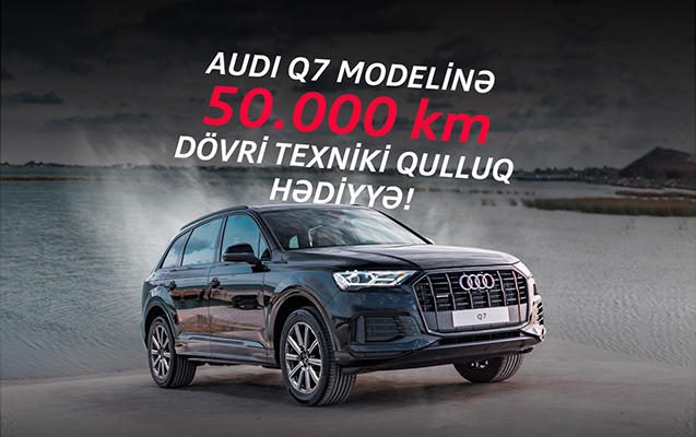 Audi Q7 modellərinə 50.000 km dövri texniki xidmət hədiyyə!