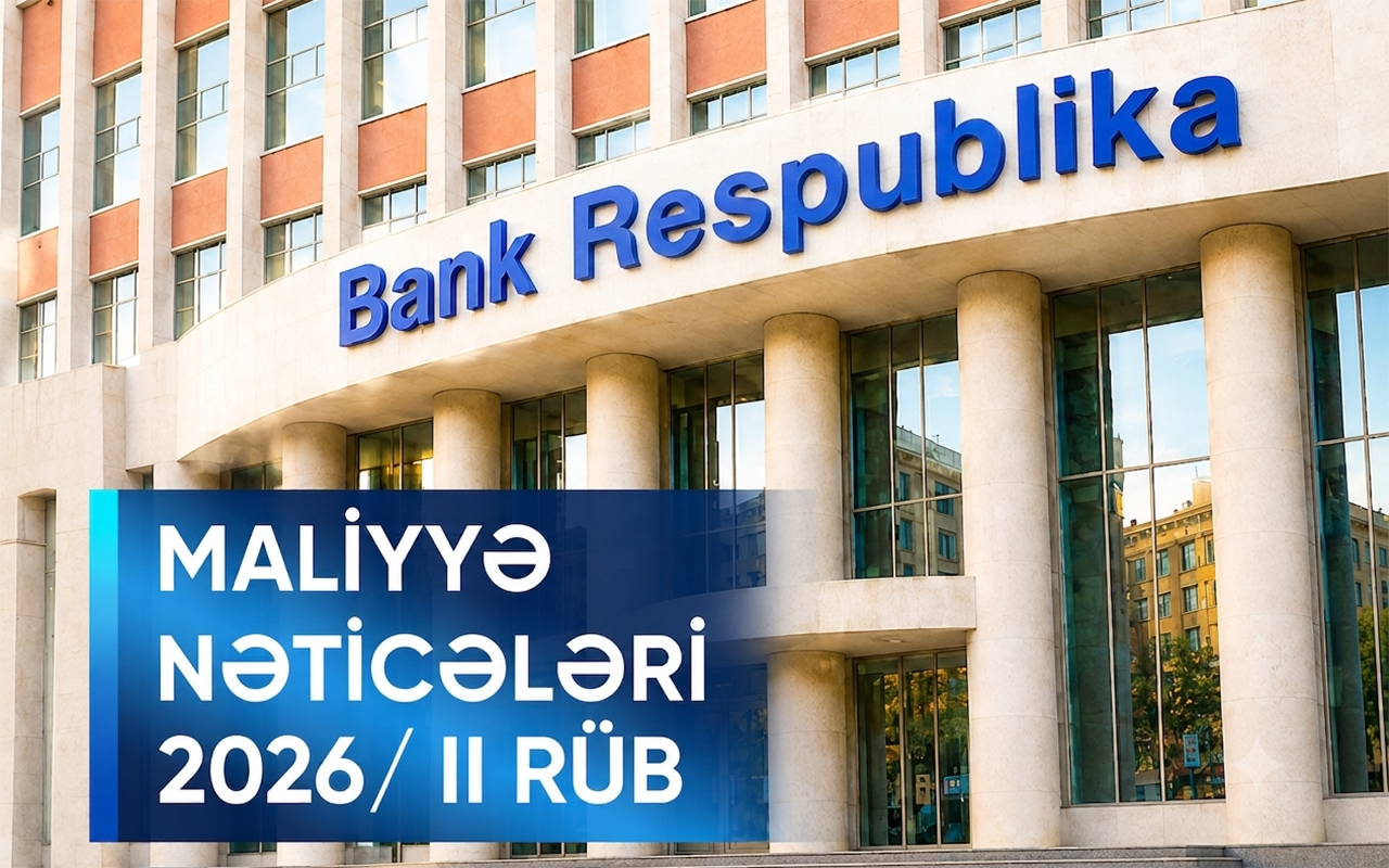 bank-respublika-2026-ci-ilin-ilk-yarimilinde-menfeetini-kapitalini-ve-kredit-portfelini-artirib